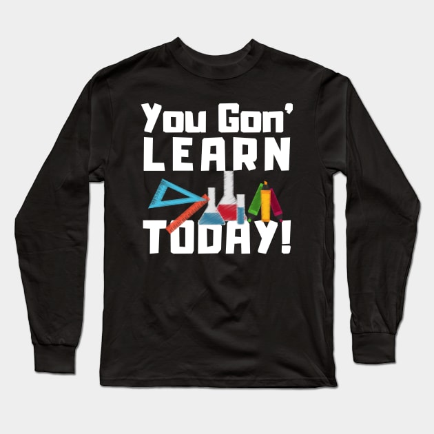 You Gon Learn Today Funny Teacher Long Sleeve T-Shirt by TheBestHumorApparel